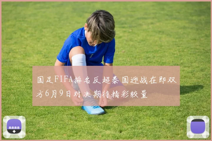 国足FIFA排名反超泰国迎战在即双方6月9日对决期待精彩较量