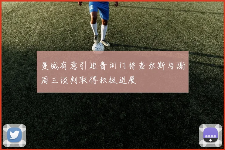 曼城有意引进青训门将查尔斯与谢周三谈判取得积极进展