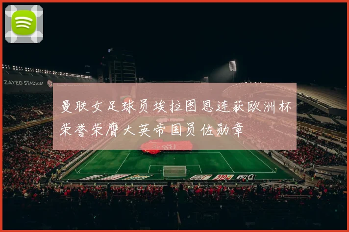 曼联女足球员埃拉图恩连获欧洲杯荣誉荣膺大英帝国员佐勋章